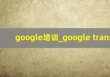 google培训_google translate
